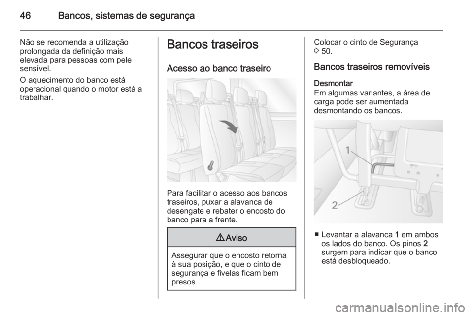 OPEL MOVANO_B 2015.5  Manual de Instruções (in Portugues) 46Bancos, sistemas de segurança
Não se recomenda a utilização
prolongada da definição mais
elevada para pessoas com pele
sensível.
O aquecimento do banco está
operacional quando o motor está 