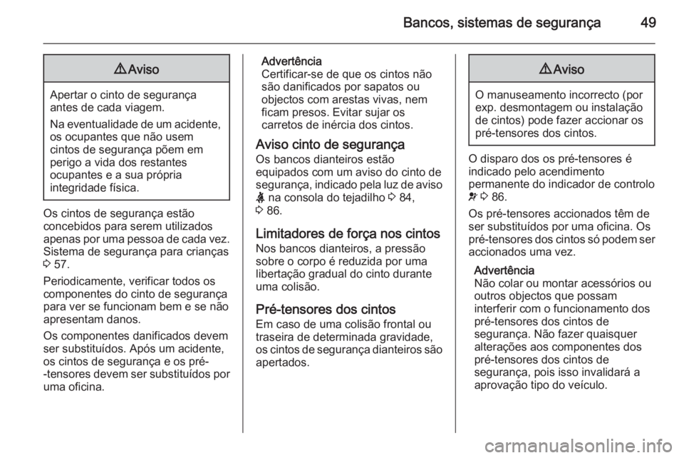 OPEL MOVANO_B 2015.5  Manual de Instruções (in Portugues) Bancos, sistemas de segurança499Aviso
Apertar o cinto de segurança
antes de cada viagem.
Na eventualidade de um acidente, os ocupantes que não usem
cintos de segurança põem em
perigo a vida dos r
