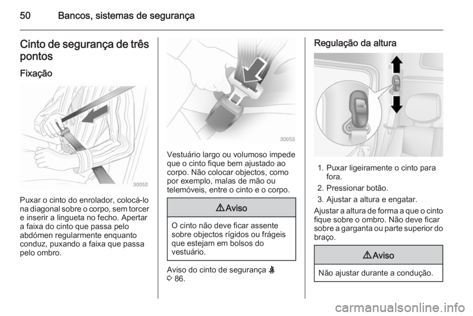 OPEL MOVANO_B 2015.5  Manual de Instruções (in Portugues) 50Bancos, sistemas de segurançaCinto de segurança de trêspontos
Fixação
Puxar o cinto do enrolador, colocá-lo
na diagonal sobre o corpo, sem torcer e inserir a lingueta no fecho. Apertar
a faixa