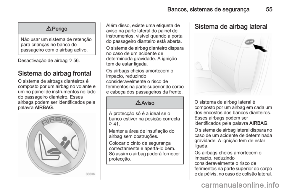OPEL MOVANO_B 2015.5  Manual de Instruções (in Portugues) Bancos, sistemas de segurança559Perigo
Não usar um sistema de retenção
para crianças no banco do
passageiro com o airbag activo.
Desactivação de airbag  3 56.
Sistema do airbag frontal
O sistem
