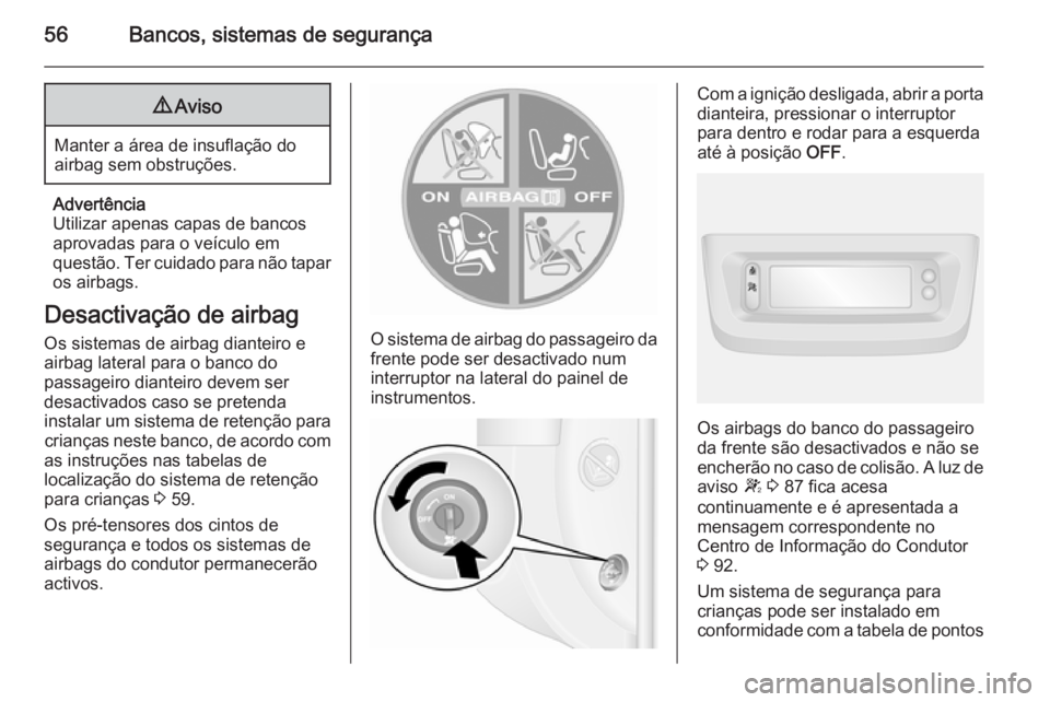 OPEL MOVANO_B 2015.5  Manual de Instruções (in Portugues) 56Bancos, sistemas de segurança9Aviso
Manter a área de insuflação do
airbag sem obstruções.
Advertência
Utilizar apenas capas de bancos aprovadas para o veículo em
questão. Ter cuidado para n