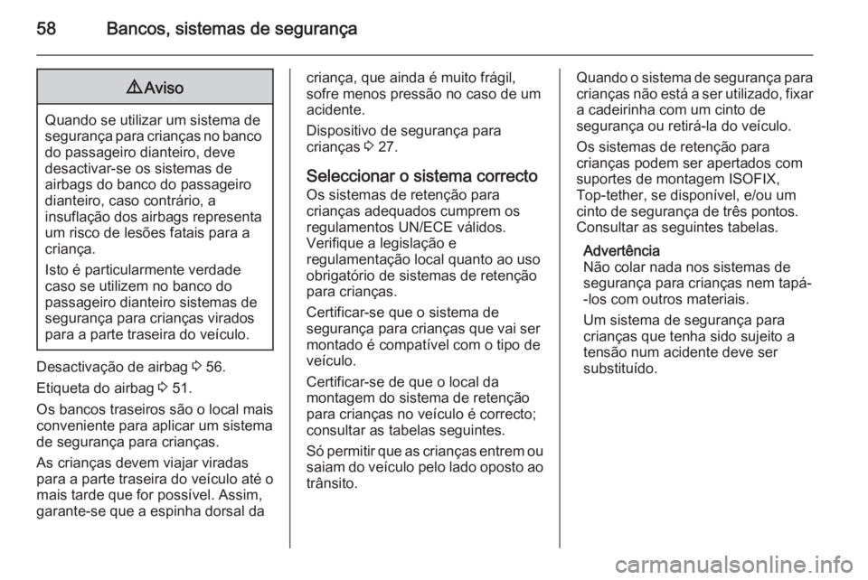 OPEL MOVANO_B 2015.5  Manual de Instruções (in Portugues) 58Bancos, sistemas de segurança9Aviso
Quando se utilizar um sistema de
segurança para crianças no banco do passageiro dianteiro, deve
desactivar-se os sistemas de
airbags do banco do passageiro
dia