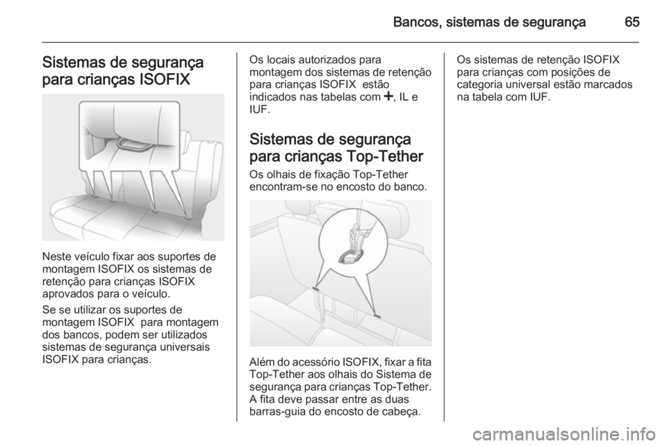 OPEL MOVANO_B 2015.5 Manual de Instruções (in Portugues) Bancos, sistemas de segurança65Sistemas de segurança
para crianças ISOFIX
Neste veículo fixar aos suportes de
montagem ISOFIX os sistemas de
retenção para crianças ISOFIX
aprovados para o veíc OPEL MOVANO_B 2015.5 Manual de Instruções (in Portugues) Bancos, sistemas de segurança65Sistemas de segurança
para crianças ISOFIX
Neste veículo fixar aos suportes de
montagem ISOFIX os sistemas de
retenção para crianças ISOFIX
aprovados para o veíc