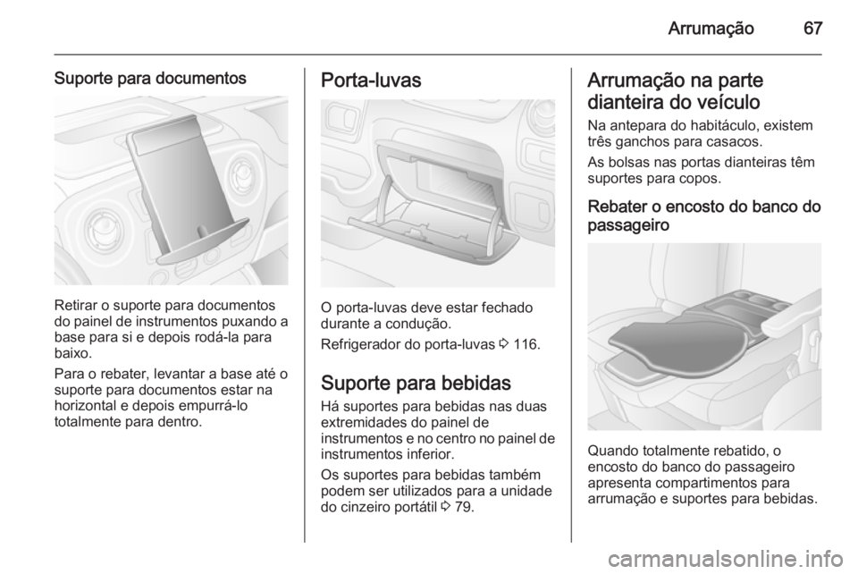 OPEL MOVANO_B 2015.5 Manual de Instruções (in Portugues) Arrumação67
Suporte para documentos
Retirar o suporte para documentos
do painel de instrumentos puxando a
base para si e depois rodá-la para
baixo.
Para o rebater, levantar a base até o
suporte pa OPEL MOVANO_B 2015.5 Manual de Instruções (in Portugues) Arrumação67
Suporte para documentos
Retirar o suporte para documentos
do painel de instrumentos puxando a
base para si e depois rodá-la para
baixo.
Para o rebater, levantar a base até o
suporte pa