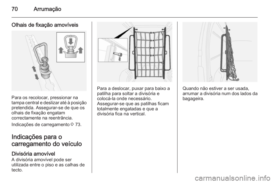 OPEL MOVANO_B 2015.5 Manual de Instruções (in Portugues) 70Arrumação
Olhais de fixação amovíveis
Para os recolocar, pressionar na
tampa central e deslizar até à posição pretendida. Assegurar-se de que os
olhais de fixação engatam
correctamente na OPEL MOVANO_B 2015.5 Manual de Instruções (in Portugues) 70Arrumação
Olhais de fixação amovíveis
Para os recolocar, pressionar na
tampa central e deslizar até à posição pretendida. Assegurar-se de que os
olhais de fixação engatam
correctamente na