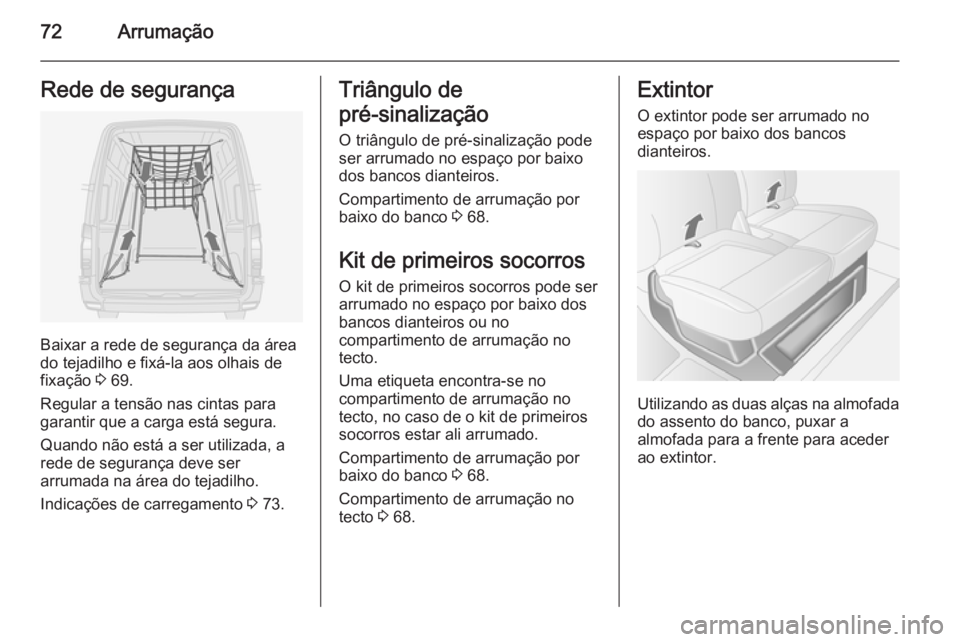 OPEL MOVANO_B 2015.5 Manual de Instruções (in Portugues) 72ArrumaçãoRede de segurança
Baixar a rede de segurança da área
do tejadilho e fixá-la aos olhais de
fixação 3 69.
Regular a tensão nas cintas para
garantir que a carga está segura.
Quando OPEL MOVANO_B 2015.5 Manual de Instruções (in Portugues) 72ArrumaçãoRede de segurança
Baixar a rede de segurança da área
do tejadilho e fixá-la aos olhais de
fixação 3 69.
Regular a tensão nas cintas para
garantir que a carga está segura.
Quando