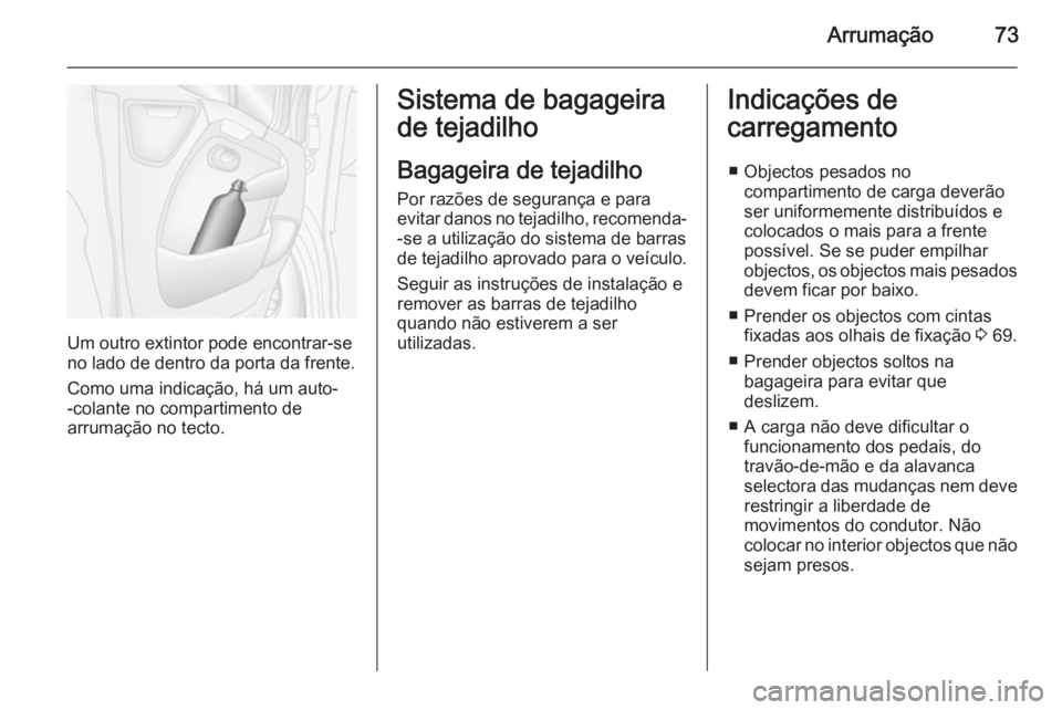 OPEL MOVANO_B 2015.5 Manual de Instruções (in Portugues) Arrumação73
Um outro extintor pode encontrar-se
no lado de dentro da porta da frente.
Como uma indicação, há um auto-
-colante no compartimento de
arrumação no tecto.
Sistema de bagageira
de te OPEL MOVANO_B 2015.5 Manual de Instruções (in Portugues) Arrumação73
Um outro extintor pode encontrar-se
no lado de dentro da porta da frente.
Como uma indicação, há um auto-
-colante no compartimento de
arrumação no tecto.
Sistema de bagageira
de te