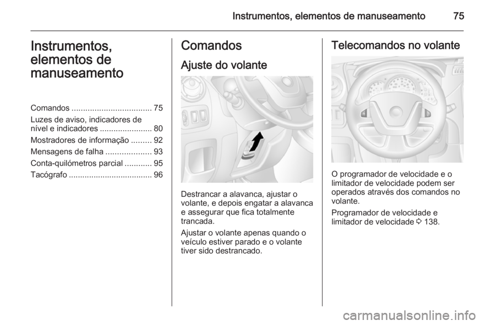 OPEL MOVANO_B 2015.5 Manual de Instruções (in Portugues) Instrumentos, elementos de manuseamento75Instrumentos,
elementos de
manuseamentoComandos ................................... 75
Luzes de aviso, indicadores de
nível e indicadores .................... OPEL MOVANO_B 2015.5 Manual de Instruções (in Portugues) Instrumentos, elementos de manuseamento75Instrumentos,
elementos de
manuseamentoComandos ................................... 75
Luzes de aviso, indicadores de
nível e indicadores ....................