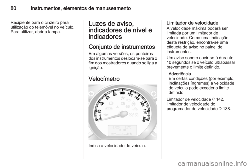 OPEL MOVANO_B 2015.5 Manual de Instruções (in Portugues) 80Instrumentos, elementos de manuseamento
Recipiente para o cinzeiro para
utilização do telemóvel no veículo. Para utilizar, abrir a tampa.Luzes de aviso,
indicadores de nível e
indicadores
Conju OPEL MOVANO_B 2015.5 Manual de Instruções (in Portugues) 80Instrumentos, elementos de manuseamento
Recipiente para o cinzeiro para
utilização do telemóvel no veículo. Para utilizar, abrir a tampa.Luzes de aviso,
indicadores de nível e
indicadores
Conju