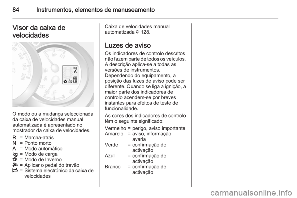 OPEL MOVANO_B 2015.5 Manual de Instruções (in Portugues) 84Instrumentos, elementos de manuseamentoVisor da caixa de
velocidades
O modo ou a mudança seleccionada
da caixa de velocidades manual automatizada é apresentado no
mostrador da caixa de velocidades OPEL MOVANO_B 2015.5 Manual de Instruções (in Portugues) 84Instrumentos, elementos de manuseamentoVisor da caixa de
velocidades
O modo ou a mudança seleccionada
da caixa de velocidades manual automatizada é apresentado no
mostrador da caixa de velocidades
