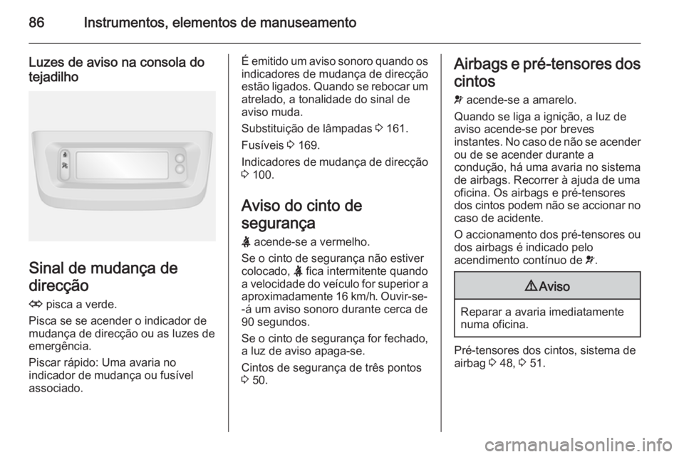 OPEL MOVANO_B 2015.5 Manual de Instruções (in Portugues) 86Instrumentos, elementos de manuseamento
Luzes de aviso na consola do
tejadilho
Sinal de mudança de
direcção
O pisca a verde.
Pisca se se acender o indicador de
mudança de direcção ou as luzes OPEL MOVANO_B 2015.5 Manual de Instruções (in Portugues) 86Instrumentos, elementos de manuseamento
Luzes de aviso na consola do
tejadilho
Sinal de mudança de
direcção
O pisca a verde.
Pisca se se acender o indicador de
mudança de direcção ou as luzes