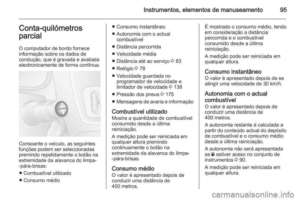 OPEL MOVANO_B 2015.5  Manual de Instruções (in Portugues) Instrumentos, elementos de manuseamento95Conta-quilómetros
parcial
O computador de bordo fornece
informação sobre os dados de
condução, que é gravada e avaliada
electronicamente de forma contín