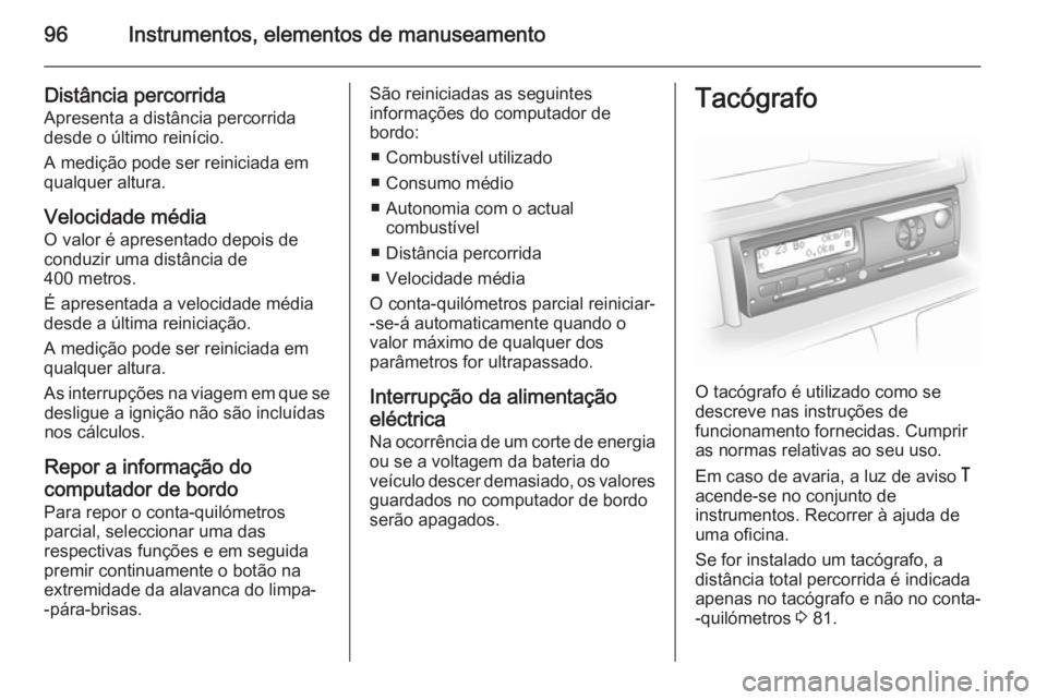 OPEL MOVANO_B 2015.5  Manual de Instruções (in Portugues) 96Instrumentos, elementos de manuseamento
Distância percorrida
Apresenta a distância percorrida
desde o último reinício.
A medição pode ser reiniciada em
qualquer altura.
Velocidade média
O val