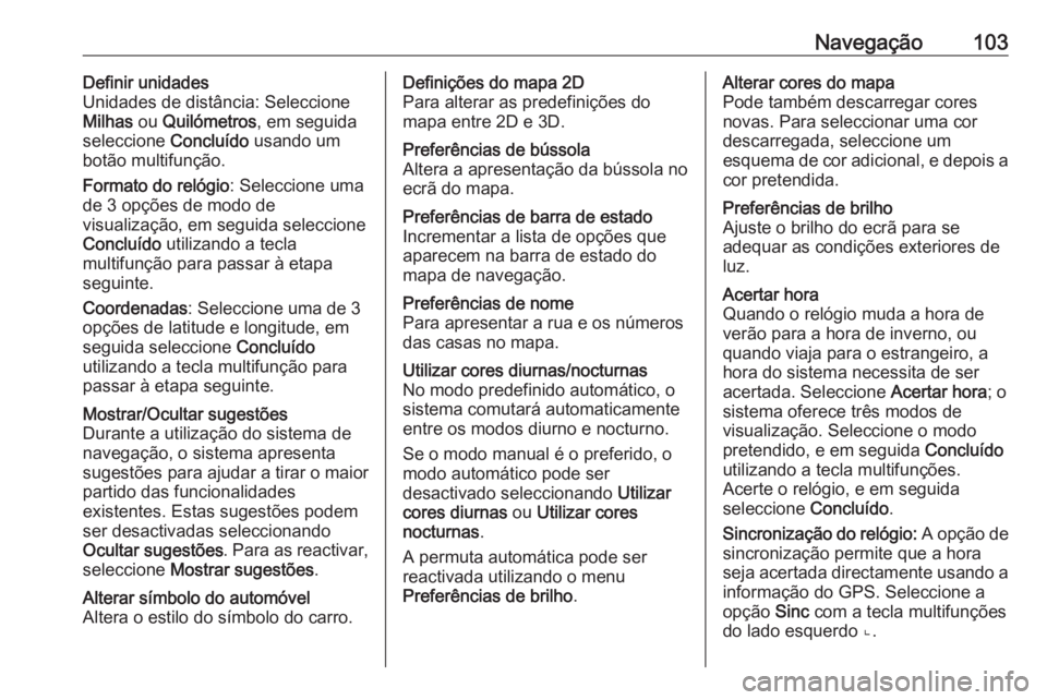 OPEL MOVANO_B 2016 Manual de Informação e Lazer (in Portugues) Navegação103Definir unidades
Unidades de distância: Seleccione
Milhas ou Quilómetros , em seguida
seleccione Concluído usando um
botão multifunção.
Formato do relógio : Seleccione uma
de 3 OPEL MOVANO_B 2016 Manual de Informação e Lazer (in Portugues) Navegação103Definir unidades
Unidades de distância: Seleccione
Milhas ou Quilómetros , em seguida
seleccione Concluído usando um
botão multifunção.
Formato do relógio : Seleccione uma
de 3