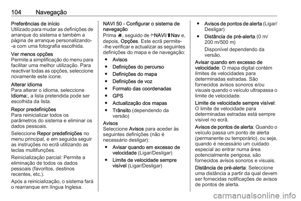 OPEL MOVANO_B 2016 Manual de Informação e Lazer (in Portugues) 104NavegaçãoPreferências de início
Utilizado para mudar as definições de arranque do sistema e também a
página de arranque personalizando- -a com uma fotografia escolhida.Ver menos opções
Pe OPEL MOVANO_B 2016 Manual de Informação e Lazer (in Portugues) 104NavegaçãoPreferências de início
Utilizado para mudar as definições de arranque do sistema e também a
página de arranque personalizando- -a com uma fotografia escolhida.Ver menos opções
Pe