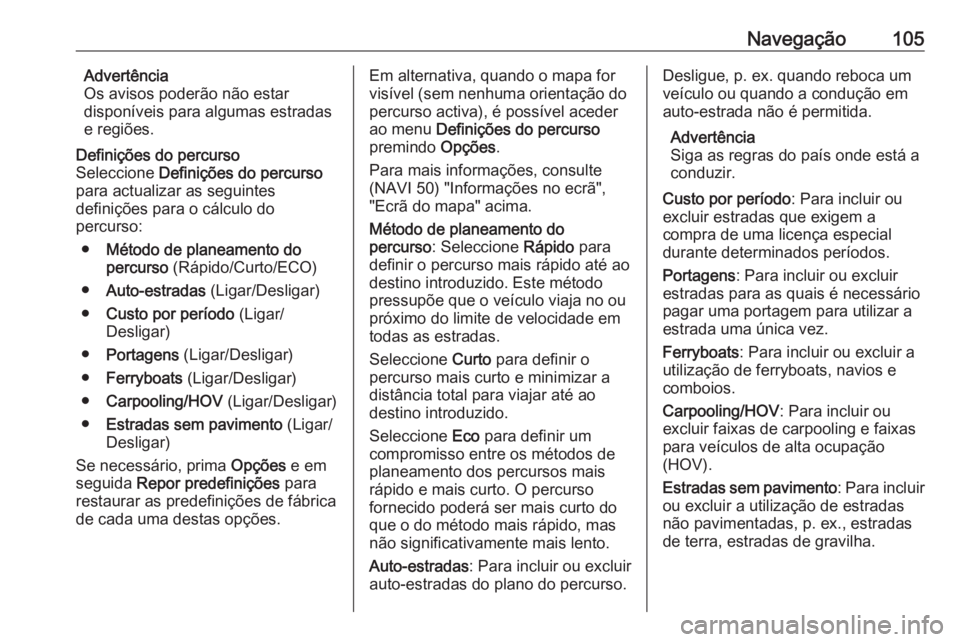 OPEL MOVANO_B 2016 Manual de Informação e Lazer (in Portugues) Navegação105Advertência
Os avisos poderão não estar
disponíveis para algumas estradas
e regiões.Definições do percurso
Seleccione Definições do percurso
para actualizar as seguintes defini OPEL MOVANO_B 2016 Manual de Informação e Lazer (in Portugues) Navegação105Advertência
Os avisos poderão não estar
disponíveis para algumas estradas
e regiões.Definições do percurso
Seleccione Definições do percurso
para actualizar as seguintes defini