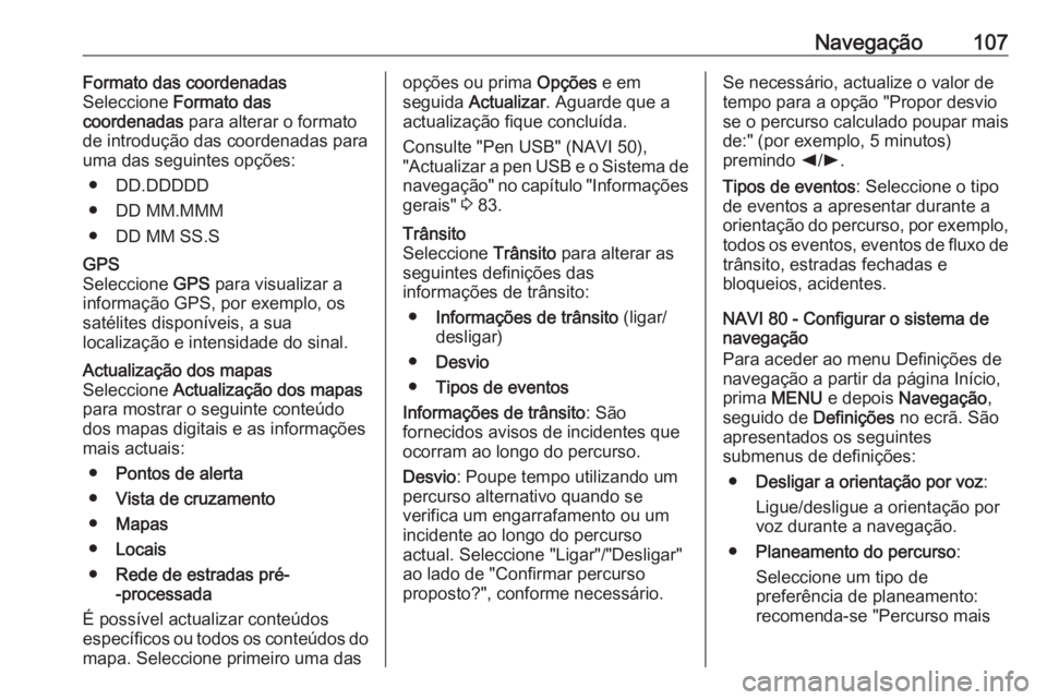 OPEL MOVANO_B 2016 Manual de Informação e Lazer (in Portugues) Navegação107Formato das coordenadas
Seleccione Formato das
coordenadas para alterar o formato
de introdução das coordenadas para
uma das seguintes opções:
● DD.DDDDD
● DD MM.MMM
● DD MM OPEL MOVANO_B 2016 Manual de Informação e Lazer (in Portugues) Navegação107Formato das coordenadas
Seleccione Formato das
coordenadas para alterar o formato
de introdução das coordenadas para
uma das seguintes opções:
● DD.DDDDD
● DD MM.MMM
● DD MM