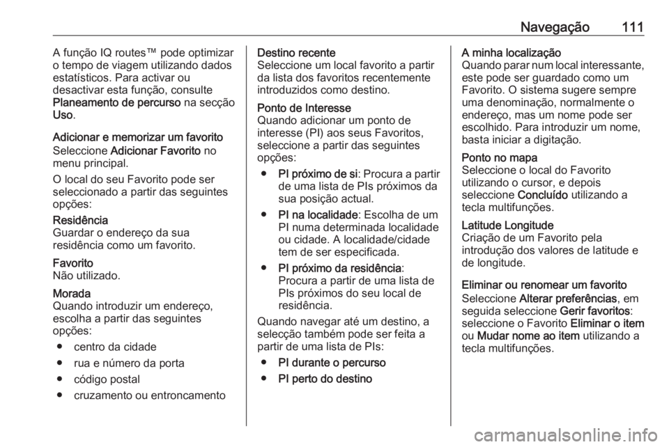OPEL VIVARO B 2016 Manual de Informação e Lazer (in Portugues) Navegação111A função IQ routes™ pode optimizar
o tempo de viagem utilizando dados estatísticos. Para activar ou
desactivar esta função, consulte
Planeamento de percurso na secção
Uso .
Adi OPEL VIVARO B 2016 Manual de Informação e Lazer (in Portugues) Navegação111A função IQ routes™ pode optimizar
o tempo de viagem utilizando dados estatísticos. Para activar ou
desactivar esta função, consulte
Planeamento de percurso na secção
Uso .
Adi