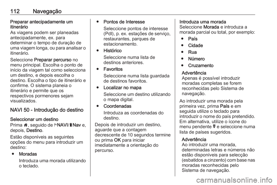 OPEL VIVARO B 2016 Manual de Informação e Lazer (in Portugues) 112NavegaçãoPreparar antecipadamente um
itinerário
As viagens podem ser planeadas
antecipadamente, ex. para
determinar o tempo de duração de
uma viagem longa, ou para analisar o itinerário.
Sele OPEL VIVARO B 2016 Manual de Informação e Lazer (in Portugues) 112NavegaçãoPreparar antecipadamente um
itinerário
As viagens podem ser planeadas
antecipadamente, ex. para
determinar o tempo de duração de
uma viagem longa, ou para analisar o itinerário.
Sele