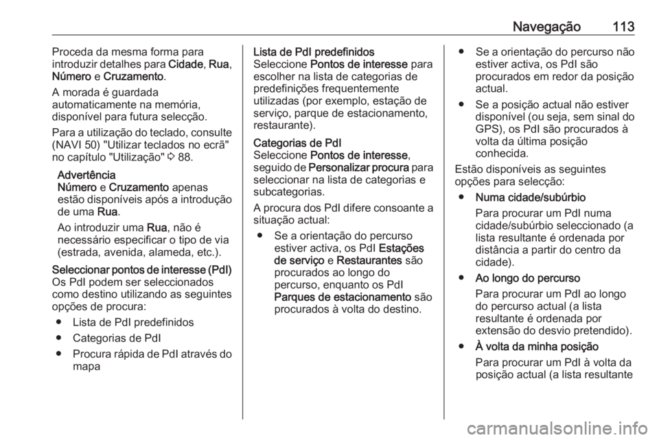 OPEL VIVARO B 2016 Manual de Informação e Lazer (in Portugues) Navegação113Proceda da mesma forma para
introduzir detalhes para Cidade, Rua ,
Número e Cruzamento .
A morada é guardada
automaticamente na memória,
disponível para futura selecção.
Para a u OPEL VIVARO B 2016 Manual de Informação e Lazer (in Portugues) Navegação113Proceda da mesma forma para
introduzir detalhes para Cidade, Rua ,
Número e Cruzamento .
A morada é guardada
automaticamente na memória,
disponível para futura selecção.
Para a u