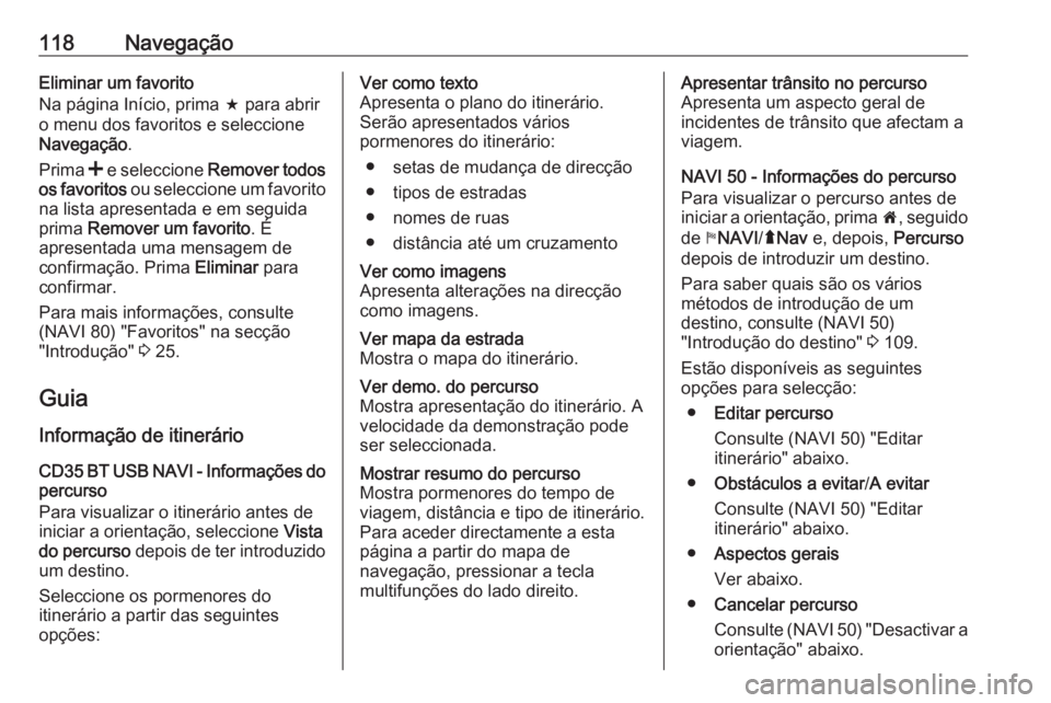 OPEL VIVARO B 2016 Manual de Informação e Lazer (in Portugues) 118NavegaçãoEliminar um favorito
Na página Início, prima f para abrir
o menu dos favoritos e seleccione
Navegação .
Prima < e seleccione Remover todos
os favoritos ou seleccione um favorito
OPEL VIVARO B 2016 Manual de Informação e Lazer (in Portugues) 118NavegaçãoEliminar um favorito
Na página Início, prima f para abrir
o menu dos favoritos e seleccione
Navegação .
Prima < e seleccione Remover todos
os favoritos ou seleccione um favorito