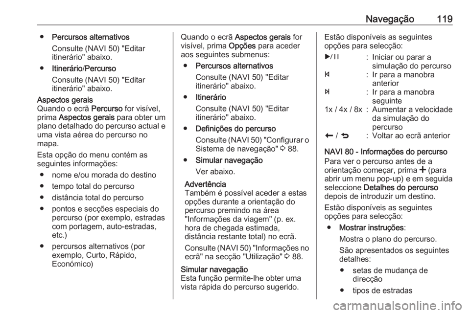 OPEL VIVARO B 2016 Manual de Informação e Lazer (in Portugues) Navegação119●Percursos alternativos
Consulte (NAVI 50) "Editar
itinerário" abaixo.
● Itinerário /Percurso
Consulte (NAVI 50) "Editar
itinerário" abaixo.Aspectos gerais
Quando OPEL VIVARO B 2016 Manual de Informação e Lazer (in Portugues) Navegação119●Percursos alternativos
Consulte (NAVI 50) "Editar
itinerário" abaixo.
● Itinerário /Percurso
Consulte (NAVI 50) "Editar
itinerário" abaixo.Aspectos gerais
Quando