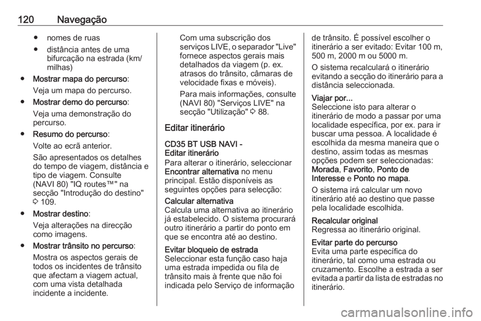 OPEL VIVARO B 2016 Manual de Informação e Lazer (in Portugues) 120Navegação● nomes de ruas
● distância antes de uma bifurcação na estrada (km/
milhas)
● Mostrar mapa do percurso :
Veja um mapa do percurso.
● Mostrar demo do percurso :
Veja uma demons OPEL VIVARO B 2016 Manual de Informação e Lazer (in Portugues) 120Navegação● nomes de ruas
● distância antes de uma bifurcação na estrada (km/
milhas)
● Mostrar mapa do percurso :
Veja um mapa do percurso.
● Mostrar demo do percurso :
Veja uma demons
