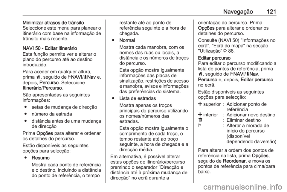 OPEL MOVANO_B 2016 Manual de Informação e Lazer (in Portugues) Navegação121Minimizar atrasos de trânsito
Seleccione este menu para planear o
itinerário com base na informação de
trânsito mais recente.
NAVI 50 - Editar itinerário
Esta função permite ver OPEL MOVANO_B 2016 Manual de Informação e Lazer (in Portugues) Navegação121Minimizar atrasos de trânsito
Seleccione este menu para planear o
itinerário com base na informação de
trânsito mais recente.
NAVI 50 - Editar itinerário
Esta função permite ver