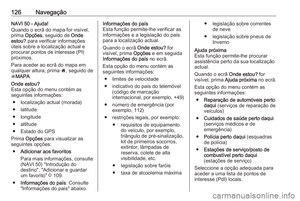 OPEL MOVANO_B 2016 Manual de Informação e Lazer (in Portugues) 126NavegaçãoNAVI 50 - Ajuda!
Quando o ecrã do mapa for visível,
prima Opções , seguido de Onde
estou? para verificar informações
úteis sobre a localização actual e
procurar pontos de int OPEL MOVANO_B 2016 Manual de Informação e Lazer (in Portugues) 126NavegaçãoNAVI 50 - Ajuda!
Quando o ecrã do mapa for visível,
prima Opções , seguido de Onde
estou? para verificar informações
úteis sobre a localização actual e
procurar pontos de int