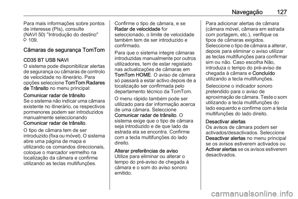 OPEL MOVANO_B 2016 Manual de Informação e Lazer (in Portugues) Navegação127Para mais informações sobre pontos
de interesse (PIs), consulte
(NAVI 50) "Introdução do destino"
3 109.
Câmaras de segurança TomTom CD35 BT USB NAVI
O sistema pode dispon OPEL MOVANO_B 2016 Manual de Informação e Lazer (in Portugues) Navegação127Para mais informações sobre pontos
de interesse (PIs), consulte
(NAVI 50) "Introdução do destino"
3 109.
Câmaras de segurança TomTom CD35 BT USB NAVI
O sistema pode dispon
