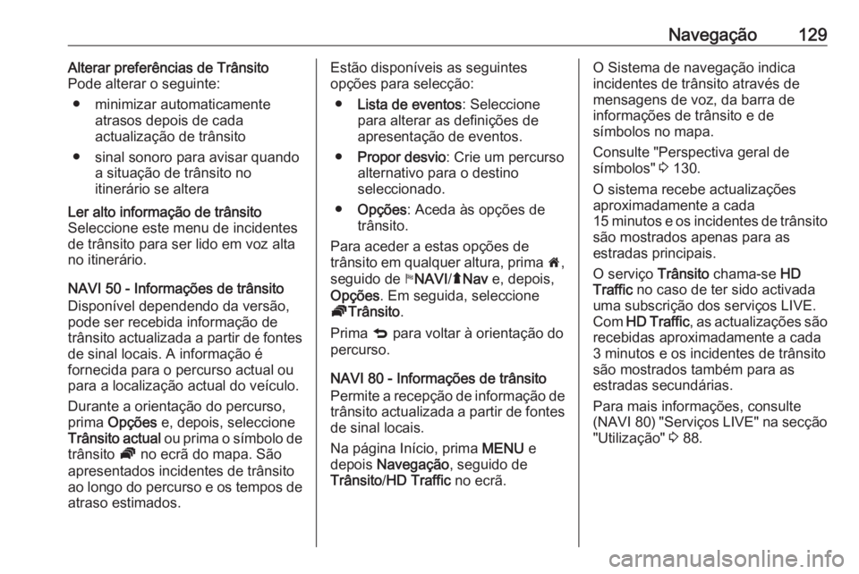 OPEL MOVANO_B 2016 Manual de Informação e Lazer (in Portugues) Navegação129Alterar preferências de Trânsito
Pode alterar o seguinte:
● minimizar automaticamente atrasos depois de cada
actualização de trânsito
● sinal sonoro para avisar quando a situaç OPEL MOVANO_B 2016 Manual de Informação e Lazer (in Portugues) Navegação129Alterar preferências de Trânsito
Pode alterar o seguinte:
● minimizar automaticamente atrasos depois de cada
actualização de trânsito
● sinal sonoro para avisar quando a situaç