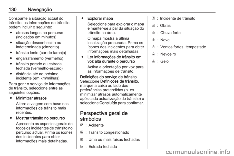 OPEL MOVANO_B 2016 Manual de Informação e Lazer (in Portugues) 130NavegaçãoConsoante a situação actual do
trânsito, as informações de trânsito
podem incluir o seguinte:
● atrasos longos no percurso (indicados em minutos)
● situação desconhecida ou i OPEL MOVANO_B 2016 Manual de Informação e Lazer (in Portugues) 130NavegaçãoConsoante a situação actual do
trânsito, as informações de trânsito
podem incluir o seguinte:
● atrasos longos no percurso (indicados em minutos)
● situação desconhecida ou i