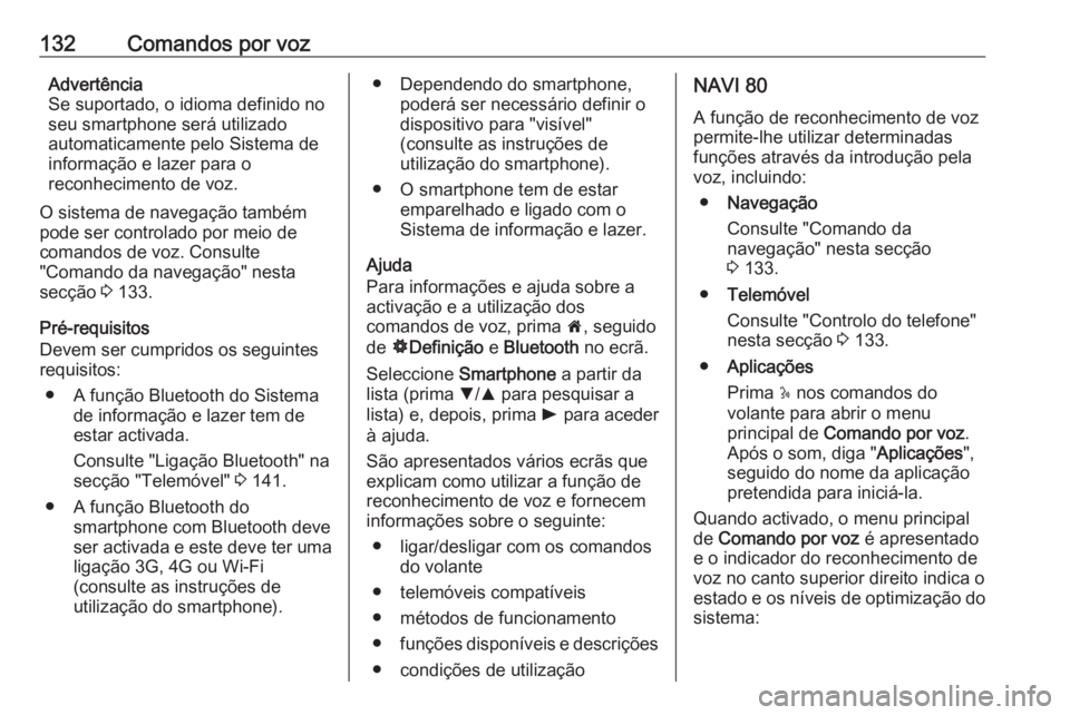 OPEL MOVANO_B 2016 Manual de Informação e Lazer (in Portugues) 132Comandos por vozAdvertência
Se suportado, o idioma definido no
seu smartphone será utilizado
automaticamente pelo Sistema de
informação e lazer para o
reconhecimento de voz.
O sistema de navega OPEL MOVANO_B 2016 Manual de Informação e Lazer (in Portugues) 132Comandos por vozAdvertência
Se suportado, o idioma definido no
seu smartphone será utilizado
automaticamente pelo Sistema de
informação e lazer para o
reconhecimento de voz.
O sistema de navega