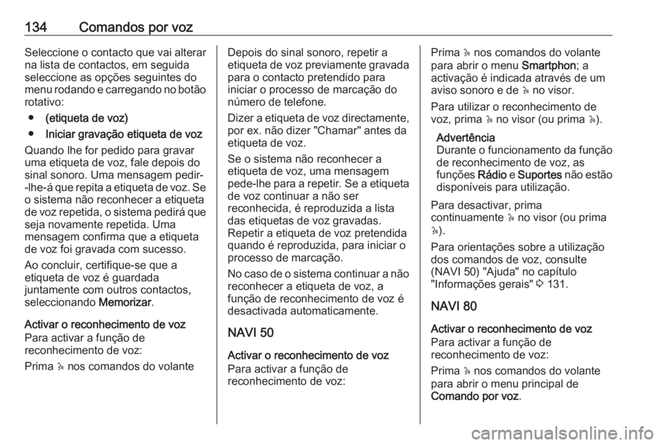OPEL MOVANO_B 2016 Manual de Informação e Lazer (in Portugues) 134Comandos por vozSeleccione o contacto que vai alterar
na lista de contactos, em seguida
seleccione as opções seguintes do
menu rodando e carregando no botão rotativo:
● (etiqueta de voz)
● I OPEL MOVANO_B 2016 Manual de Informação e Lazer (in Portugues) 134Comandos por vozSeleccione o contacto que vai alterar
na lista de contactos, em seguida
seleccione as opções seguintes do
menu rodando e carregando no botão rotativo:
● (etiqueta de voz)
● I