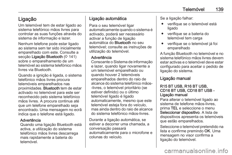 OPEL MOVANO_B 2016 Manual de Informação e Lazer (in Portugues) Telemóvel139LigaçãoUm telemóvel tem de estar ligado ao
sistema telefónico mãos livres para controlar as suas funções através do
sistema de informação e lazer.
Nenhum telefone pode estar lig OPEL MOVANO_B 2016 Manual de Informação e Lazer (in Portugues) Telemóvel139LigaçãoUm telemóvel tem de estar ligado ao
sistema telefónico mãos livres para controlar as suas funções através do
sistema de informação e lazer.
Nenhum telefone pode estar lig