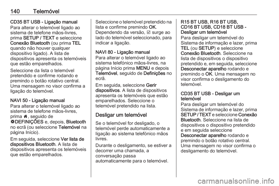 OPEL MOVANO_B 2016 Manual de Informação e Lazer (in Portugues) 140TelemóvelCD35 BT USB - Ligação manual
Para alterar o telemóvel ligado ao
sistema de telefone mãos-livres,
prima SETUP / TEXT e seleccione
Conexão Bluetooth (ou prima TEL
quando não houver OPEL MOVANO_B 2016 Manual de Informação e Lazer (in Portugues) 140TelemóvelCD35 BT USB - Ligação manual
Para alterar o telemóvel ligado ao
sistema de telefone mãos-livres,
prima SETUP / TEXT e seleccione
Conexão Bluetooth (ou prima TEL
quando não houver