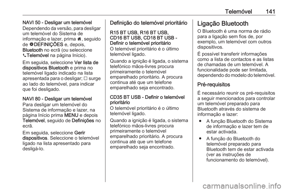 OPEL MOVANO_B 2016 Manual de Informação e Lazer (in Portugues) Telemóvel141NAVI 50 - Desligar um telemóvel
Dependendo da versão, para desligar um telemóvel do Sistema de
informação e lazer, prima 7, seguido
de ÿDEFINIÇÕES e, depois,
Bluetooth no ecr OPEL MOVANO_B 2016 Manual de Informação e Lazer (in Portugues) Telemóvel141NAVI 50 - Desligar um telemóvel
Dependendo da versão, para desligar um telemóvel do Sistema de
informação e lazer, prima 7, seguido
de ÿDEFINIÇÕES e, depois,
Bluetooth no ecr