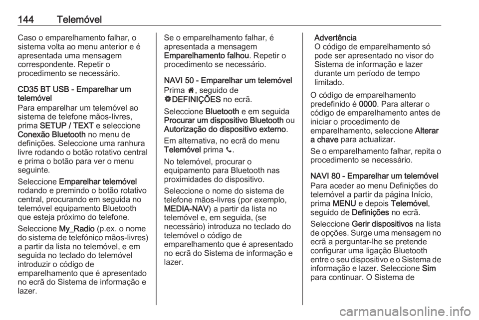 OPEL MOVANO_B 2016 Manual de Informação e Lazer (in Portugues) 144TelemóvelCaso o emparelhamento falhar, o
sistema volta ao menu anterior e é
apresentada uma mensagem
correspondente. Repetir o
procedimento se necessário.
CD35 BT USB - Emparelhar um
telemóvel
OPEL MOVANO_B 2016 Manual de Informação e Lazer (in Portugues) 144TelemóvelCaso o emparelhamento falhar, o
sistema volta ao menu anterior e é
apresentada uma mensagem
correspondente. Repetir o
procedimento se necessário.
CD35 BT USB - Emparelhar um
telemóvel