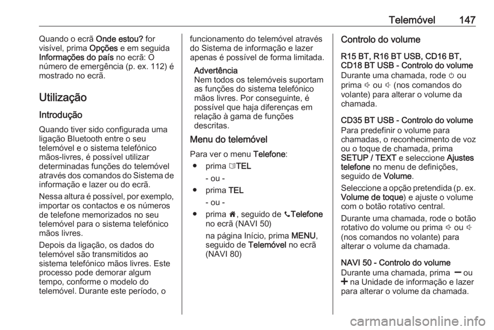 OPEL MOVANO_B 2016 Manual de Informação e Lazer (in Portugues) Telemóvel147Quando o ecrã Onde estou? for
visível, prima Opções e em seguida
Informações do país no ecrã: O
número de emergência (p. ex. 112) é
mostrado no ecrã.
Utilização
Introduç OPEL MOVANO_B 2016 Manual de Informação e Lazer (in Portugues) Telemóvel147Quando o ecrã Onde estou? for
visível, prima Opções e em seguida
Informações do país no ecrã: O
número de emergência (p. ex. 112) é
mostrado no ecrã.
Utilização
Introduç