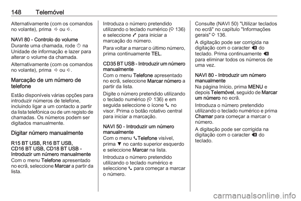 OPEL MOVANO_B 2016 Manual de Informação e Lazer (in Portugues) 148TelemóvelAlternativamente (com os comandos
no volante), prima ! ou #.
NAVI 80 - Controlo do volume
Durante uma chamada, rode X na
Unidade de informação e lazer para
alterar o volume da chama OPEL MOVANO_B 2016 Manual de Informação e Lazer (in Portugues) 148TelemóvelAlternativamente (com os comandos
no volante), prima ! ou #.
NAVI 80 - Controlo do volume
Durante uma chamada, rode X na
Unidade de informação e lazer para
alterar o volume da chama