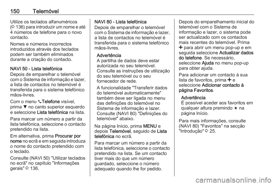 OPEL MOVANO_B 2016 Manual de Informação e Lazer (in Portugues) 150TelemóvelUtilize os teclados alfanuméricos
( 3 136 ) para introduzir um nome e até
4 números de telefone para o novo
contacto.
Nomes e números incorrectos
introduzidos através dos teclados
p OPEL MOVANO_B 2016 Manual de Informação e Lazer (in Portugues) 150TelemóvelUtilize os teclados alfanuméricos
( 3 136 ) para introduzir um nome e até
4 números de telefone para o novo
contacto.
Nomes e números incorrectos
introduzidos através dos teclados
p