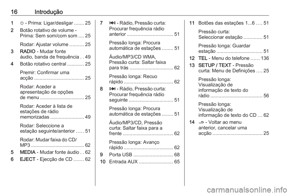 OPEL MOVANO_B 2016  Manual de Informação e Lazer (in Portugues) 16Introdução1m - Prima: Ligar/desligar .......25
2 Botão rotativo de volume -
Prima: Sem som/com som ....25
Rodar: Ajustar volume ..........25
3 RADIO  - Mudar fonte
áudio, banda de frequência ..