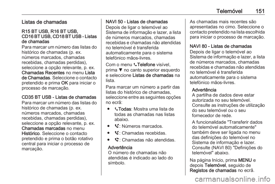 OPEL MOVANO_B 2016 Manual de Informação e Lazer (in Portugues) Telemóvel151Listas de chamadasR15 BT USB, R16 BT USB,
CD16 BT USB, CD18 BT USB - Listas de chamadas
Para marcar um número das listas do
histórico de chamadas (p. ex.
números marcados, chamadas
rec OPEL MOVANO_B 2016 Manual de Informação e Lazer (in Portugues) Telemóvel151Listas de chamadasR15 BT USB, R16 BT USB,
CD16 BT USB, CD18 BT USB - Listas de chamadas
Para marcar um número das listas do
histórico de chamadas (p. ex.
números marcados, chamadas
rec