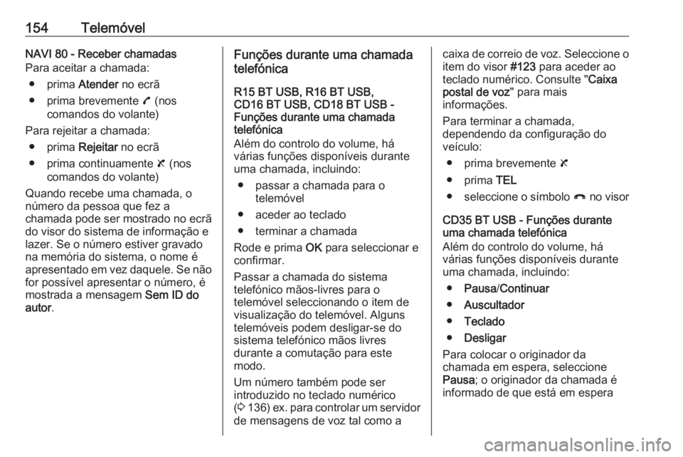 OPEL MOVANO_B 2016 Manual de Informação e Lazer (in Portugues) 154TelemóvelNAVI 80 - Receber chamadas
Para aceitar a chamada:
● prima Atender no ecrã
● prima brevemente 7 (nos
comandos do volante)
Para rejeitar a chamada: ● prima Rejeitar no ecrã
● OPEL MOVANO_B 2016 Manual de Informação e Lazer (in Portugues) 154TelemóvelNAVI 80 - Receber chamadas
Para aceitar a chamada:
● prima Atender no ecrã
● prima brevemente 7 (nos
comandos do volante)
Para rejeitar a chamada: ● prima Rejeitar no ecrã
●