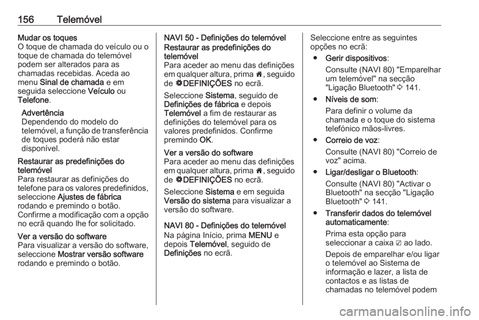 OPEL MOVANO_B 2016 Manual de Informação e Lazer (in Portugues) 156TelemóvelMudar os toques
O toque de chamada do veículo ou o toque de chamada do telemóvel
podem ser alterados para as
chamadas recebidas. Aceda ao
menu Sinal de chamada e em
seguida seleccione OPEL MOVANO_B 2016 Manual de Informação e Lazer (in Portugues) 156TelemóvelMudar os toques
O toque de chamada do veículo ou o toque de chamada do telemóvel
podem ser alterados para as
chamadas recebidas. Aceda ao
menu Sinal de chamada e em
seguida seleccione