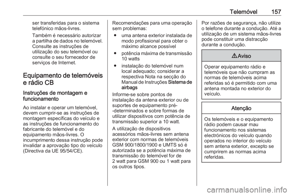 OPEL MOVANO_B 2016 Manual de Informação e Lazer (in Portugues) Telemóvel157ser transferidas para o sistema
telefónico mãos-livres.
Também é necessário autorizar
a partilha de dados no telemóvel. Consulte as instruções de
utilização do seu telemóvel ou OPEL MOVANO_B 2016 Manual de Informação e Lazer (in Portugues) Telemóvel157ser transferidas para o sistema
telefónico mãos-livres.
Também é necessário autorizar
a partilha de dados no telemóvel. Consulte as instruções de
utilização do seu telemóvel ou