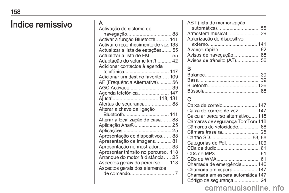 OPEL MOVANO_B 2016 Manual de Informação e Lazer (in Portugues) 158Índice remissivoAActivação do sistema de navegação ................................ 88
Activar a função Bluetooth .........141
Activar o reconhecimento de voz 133
Actualizar a lista de esta OPEL MOVANO_B 2016 Manual de Informação e Lazer (in Portugues) 158Índice remissivoAActivação do sistema de navegação ................................ 88
Activar a função Bluetooth .........141
Activar o reconhecimento de voz 133
Actualizar a lista de esta