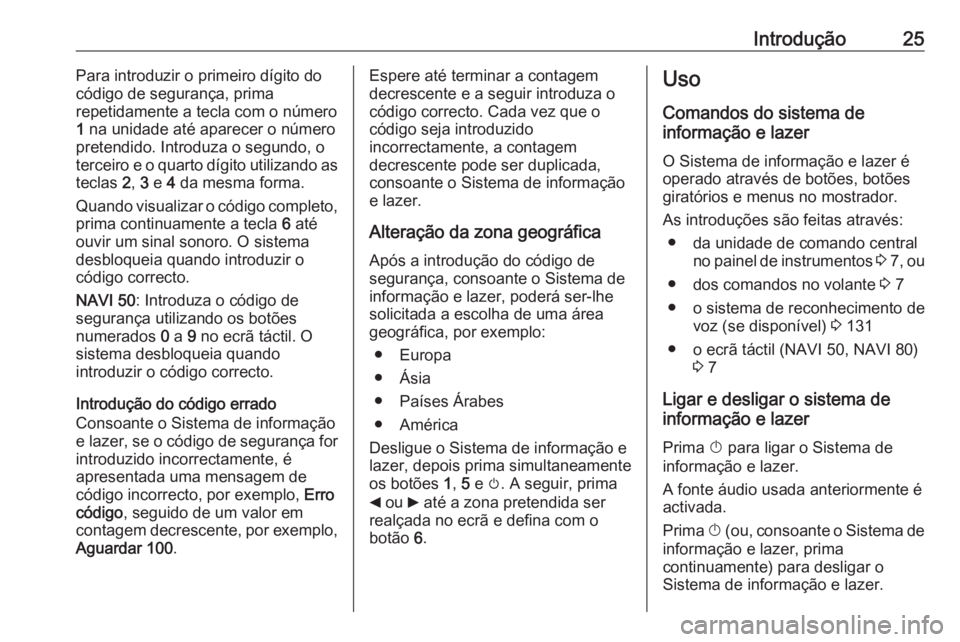 OPEL MOVANO_B 2016 Manual de Informação e Lazer (in Portugues) Introdução25Para introduzir o primeiro dígito do
código de segurança, prima
repetidamente a tecla com o número 1 na unidade até aparecer o número
pretendido. Introduza o segundo, o
terceiro e OPEL MOVANO_B 2016 Manual de Informação e Lazer (in Portugues) Introdução25Para introduzir o primeiro dígito do
código de segurança, prima
repetidamente a tecla com o número 1 na unidade até aparecer o número
pretendido. Introduza o segundo, o
terceiro e