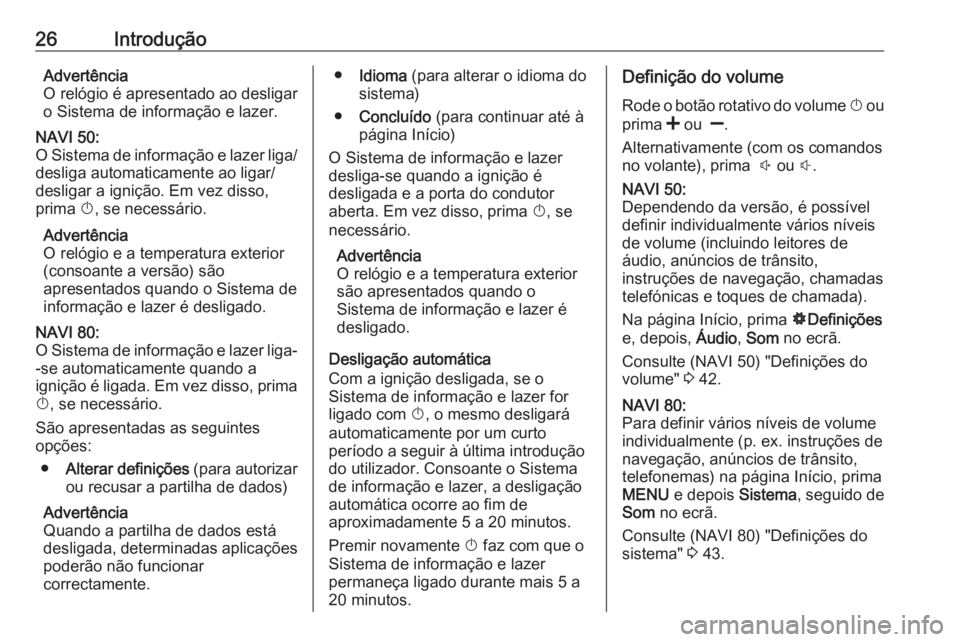 OPEL MOVANO_B 2016  Manual de Informação e Lazer (in Portugues) 26IntroduçãoAdvertência
O relógio é apresentado ao desligar
o Sistema de informação e lazer.NAVI 50:
O Sistema de informação e lazer liga/ desliga automaticamente ao ligar/
desligar a igniç�