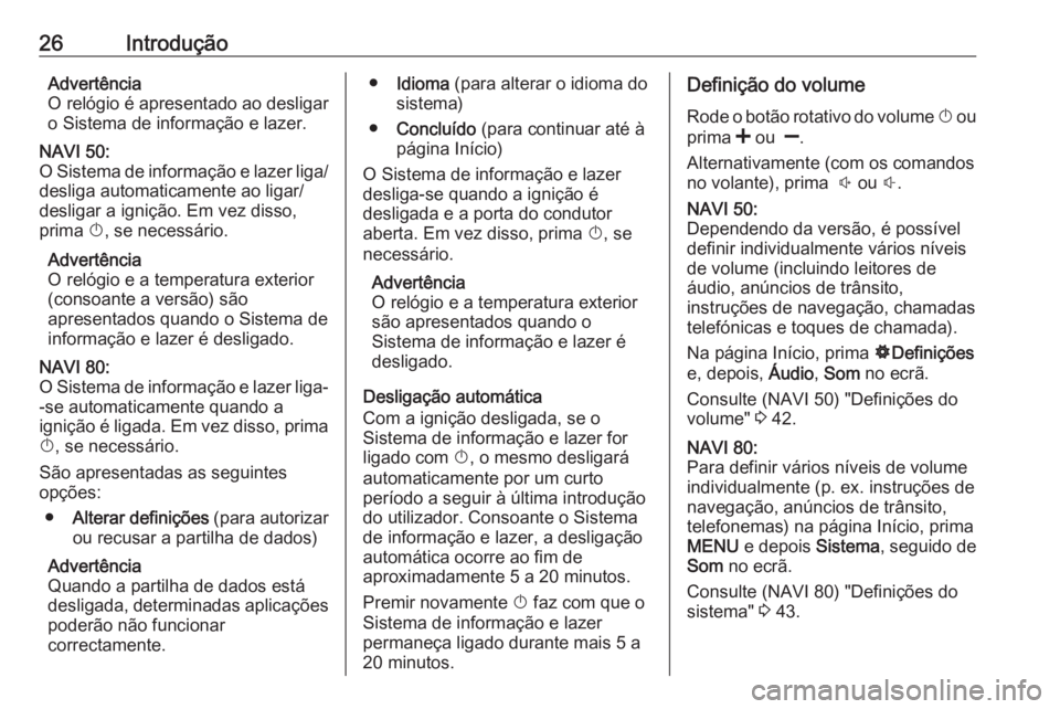 OPEL MOVANO_B 2016 Manual de Informação e Lazer (in Portugues) 26IntroduçãoAdvertência
O relógio é apresentado ao desligar
o Sistema de informação e lazer.NAVI 50:
O Sistema de informação e lazer liga/ desliga automaticamente ao ligar/
desligar a igniç OPEL MOVANO_B 2016 Manual de Informação e Lazer (in Portugues) 26IntroduçãoAdvertência
O relógio é apresentado ao desligar
o Sistema de informação e lazer.NAVI 50:
O Sistema de informação e lazer liga/ desliga automaticamente ao ligar/
desligar a igniç
